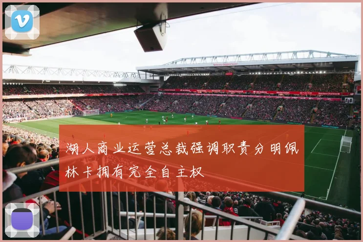 湖人商业运营总裁强调职责分明佩林卡拥有完全自主权