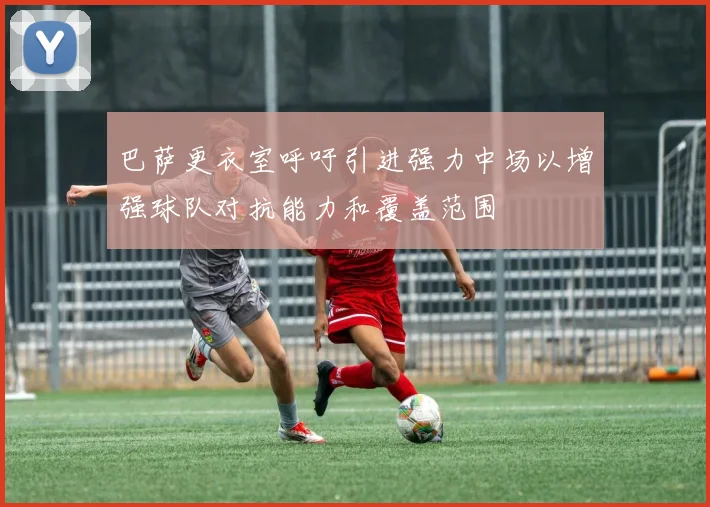 巴萨更衣室呼吁引进强力中场以增强球队对抗能力和覆盖范围
