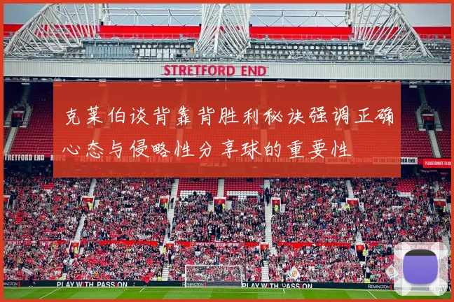 克莱伯谈背靠背胜利秘诀强调正确心态与侵略性分享球的重要性
