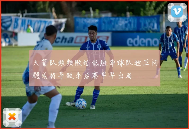 火箭队频频败给低胜率球队控卫问题或将导致季后赛早早出局
